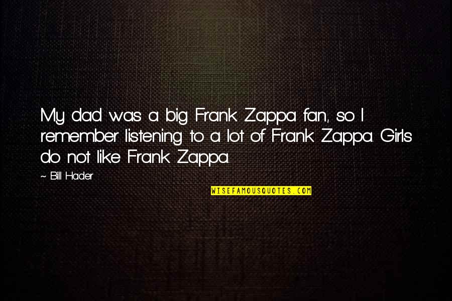 Frank Zappa Quotes By Bill Hader: My dad was a big Frank Zappa fan,