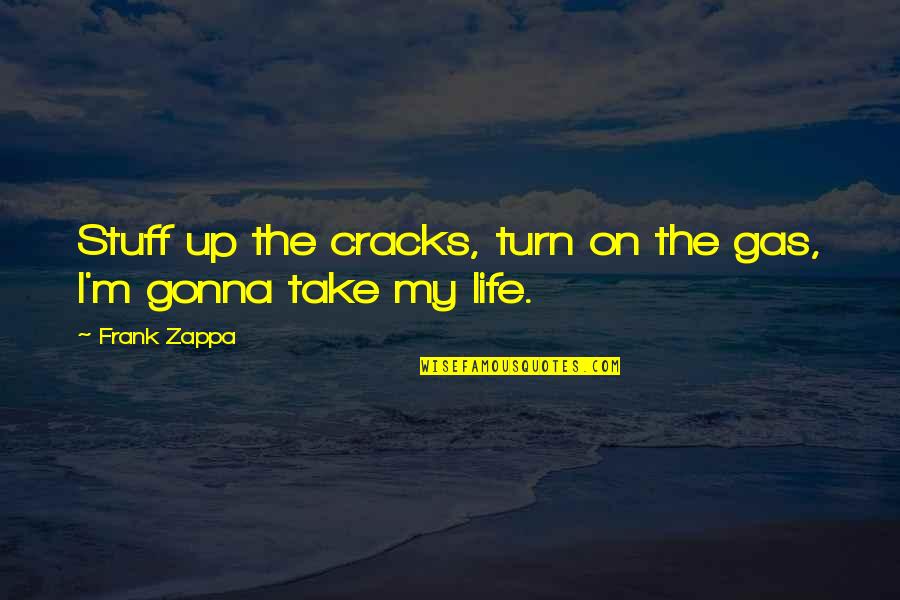 Frank Zappa Quotes By Frank Zappa: Stuff up the cracks, turn on the gas,