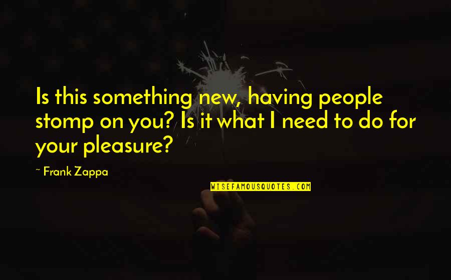 Frank Zappa Quotes By Frank Zappa: Is this something new, having people stomp on