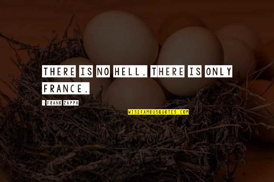 Frank Zappa Quotes By Frank Zappa: There is no hell. There is only France.