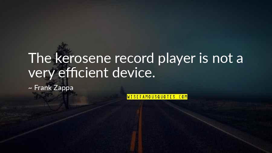 Frank Zappa Quotes By Frank Zappa: The kerosene record player is not a very