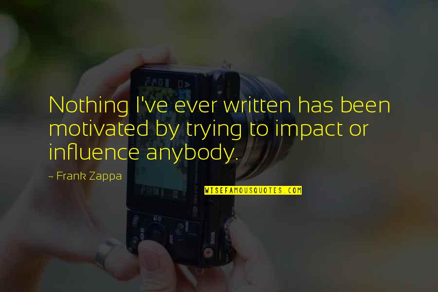 Frank Zappa Quotes By Frank Zappa: Nothing I've ever written has been motivated by