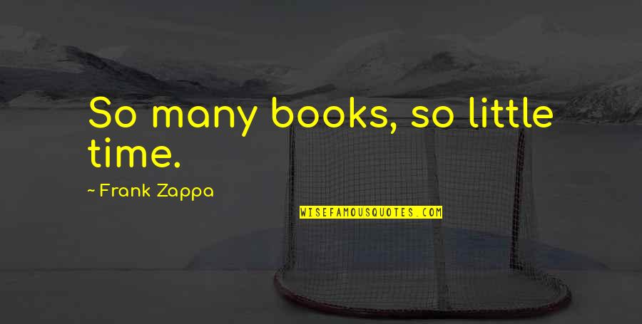 Frank Zappa Quotes By Frank Zappa: So many books, so little time. Frank Zappa Quotes By Frank Zappa: So many books, so little time.