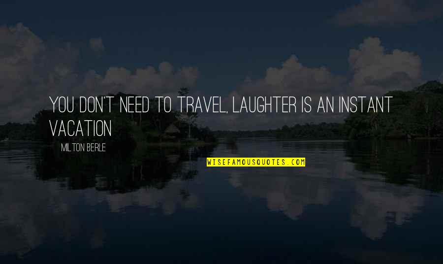 Frank Zeidler Quotes By Milton Berle: You don't need to travel, laughter is an Frank Zeidler Quotes By Milton Berle: You don't need to travel, laughter is an