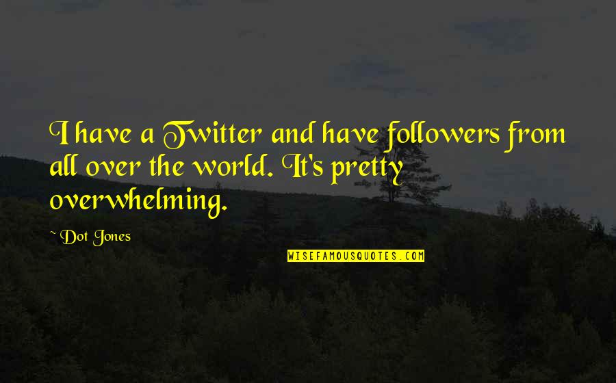 Franka Franklin Quotes By Dot Jones: I have a Twitter and have followers from