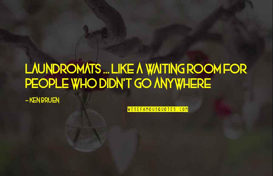 Franked Quotes By Ken Bruen: Laundromats ... like a waiting room for people