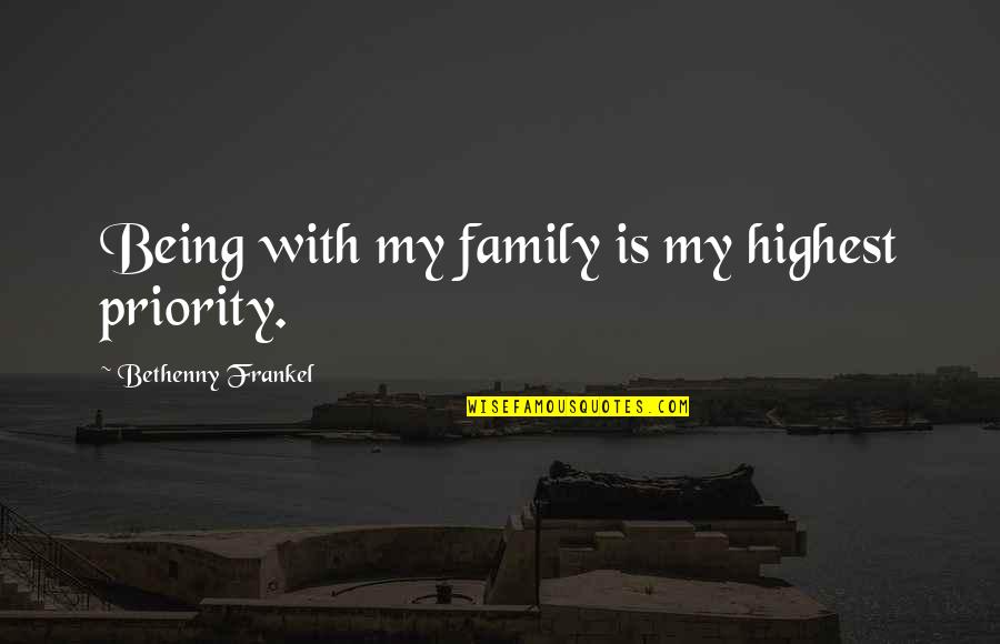 Frankel Quotes By Bethenny Frankel: Being with my family is my highest priority.