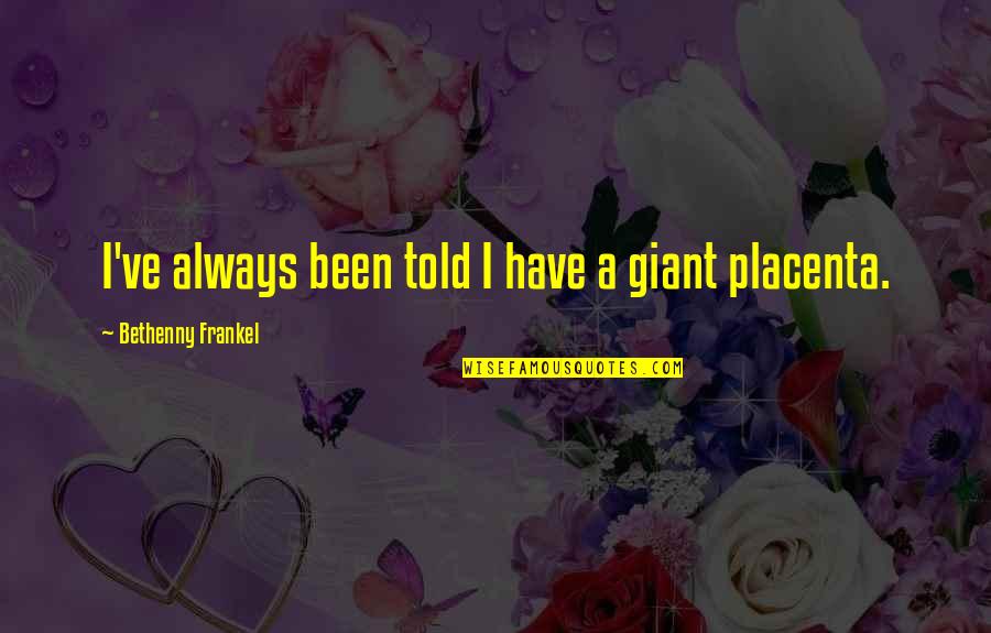 Frankel Quotes By Bethenny Frankel: I've always been told I have a giant