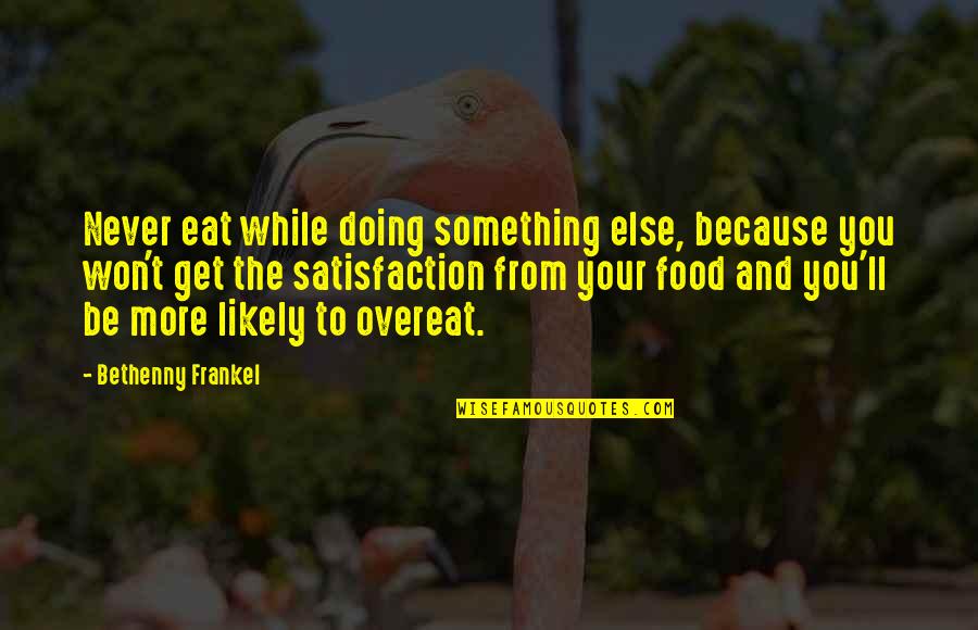 Frankel Quotes By Bethenny Frankel: Never eat while doing something else, because you Frankel Quotes By Bethenny Frankel: Never eat while doing something else, because you