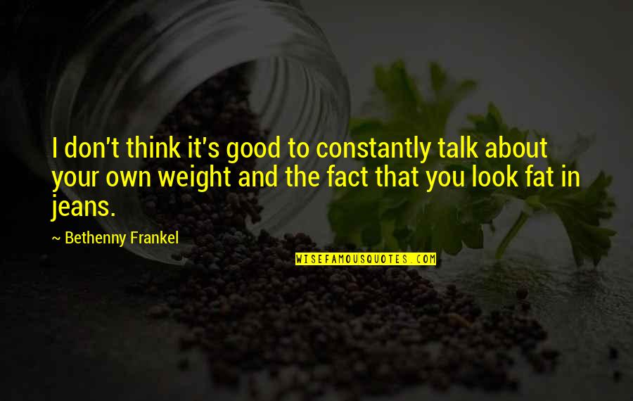 Frankel Quotes By Bethenny Frankel: I don't think it's good to constantly talk