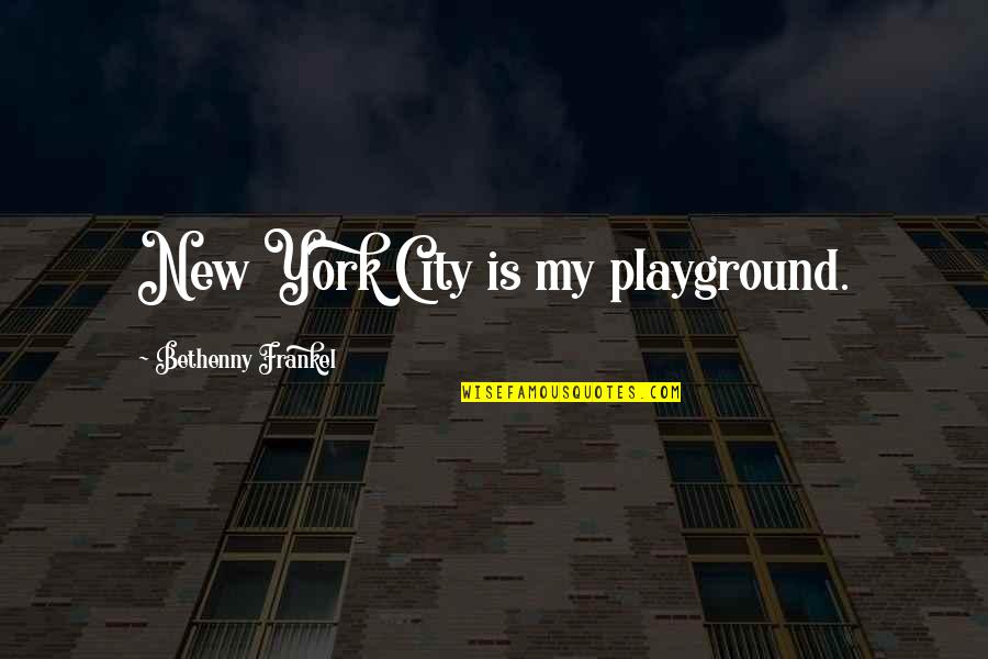 Frankel Quotes By Bethenny Frankel: New York City is my playground.