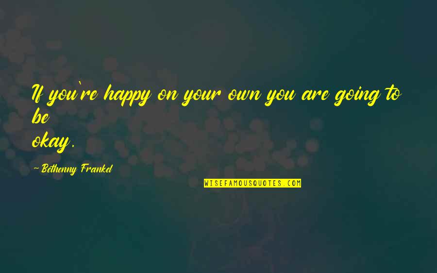 Frankel Quotes By Bethenny Frankel: If you're happy on your own you are Frankel Quotes By Bethenny Frankel: If you're happy on your own you are