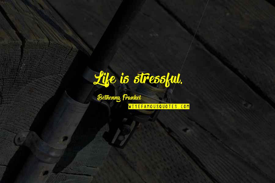 Frankel Quotes By Bethenny Frankel: Life is stressful. Frankel Quotes By Bethenny Frankel: Life is stressful.