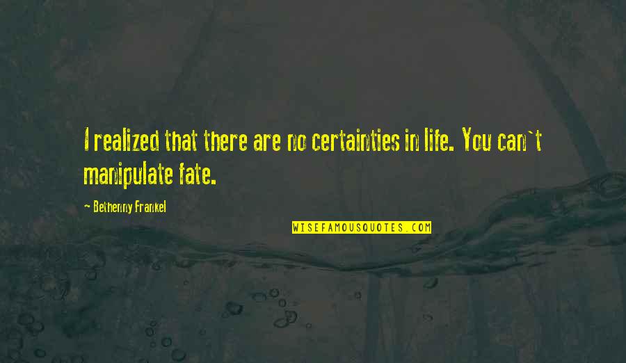 Frankel Quotes By Bethenny Frankel: I realized that there are no certainties in Frankel Quotes By Bethenny Frankel: I realized that there are no certainties in