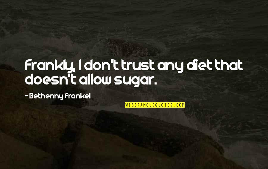Frankel Quotes By Bethenny Frankel: Frankly, I don't trust any diet that doesn't Frankel Quotes By Bethenny Frankel: Frankly, I don't trust any diet that doesn't