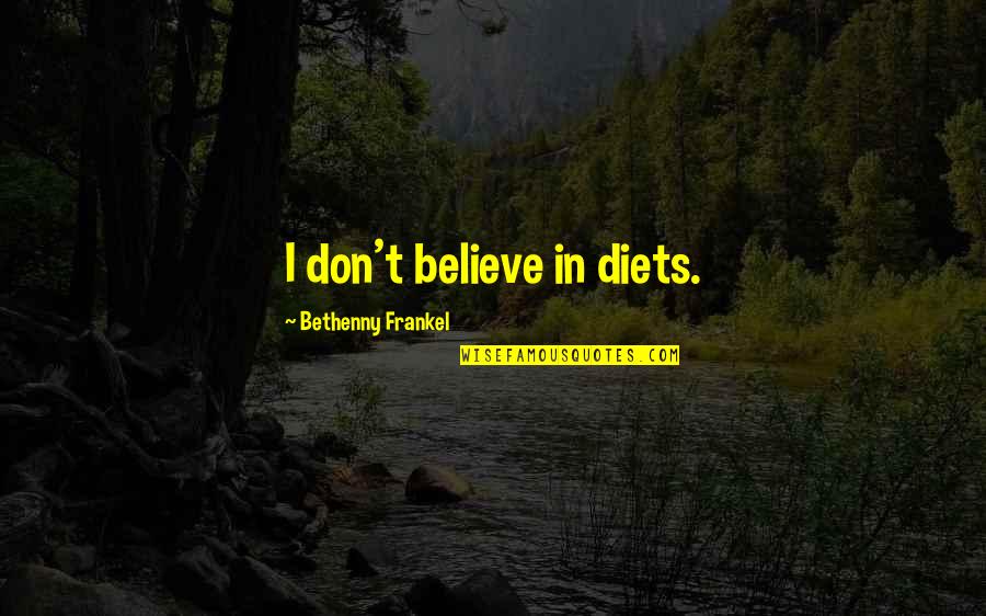 Frankel Quotes By Bethenny Frankel: I don't believe in diets.