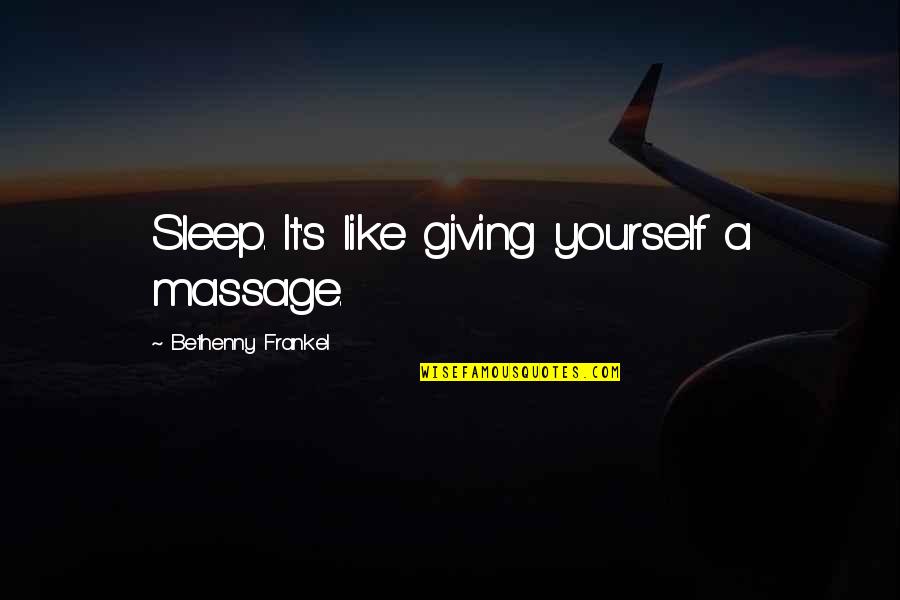 Frankel Quotes By Bethenny Frankel: Sleep. It's like giving yourself a massage. Frankel Quotes By Bethenny Frankel: Sleep. It's like giving yourself a massage.
