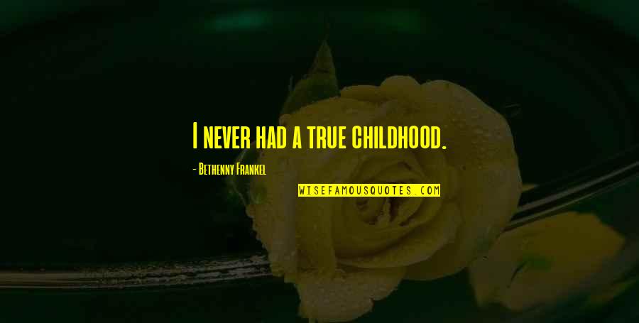 Frankel Quotes By Bethenny Frankel: I never had a true childhood. Frankel Quotes By Bethenny Frankel: I never had a true childhood.