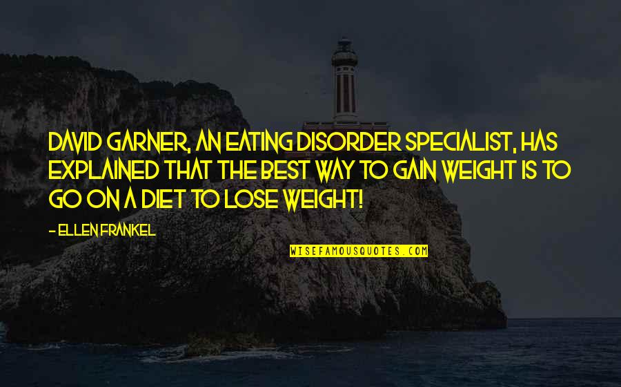 Frankel Quotes By Ellen Frankel: David Garner, an eating disorder specialist, has explained