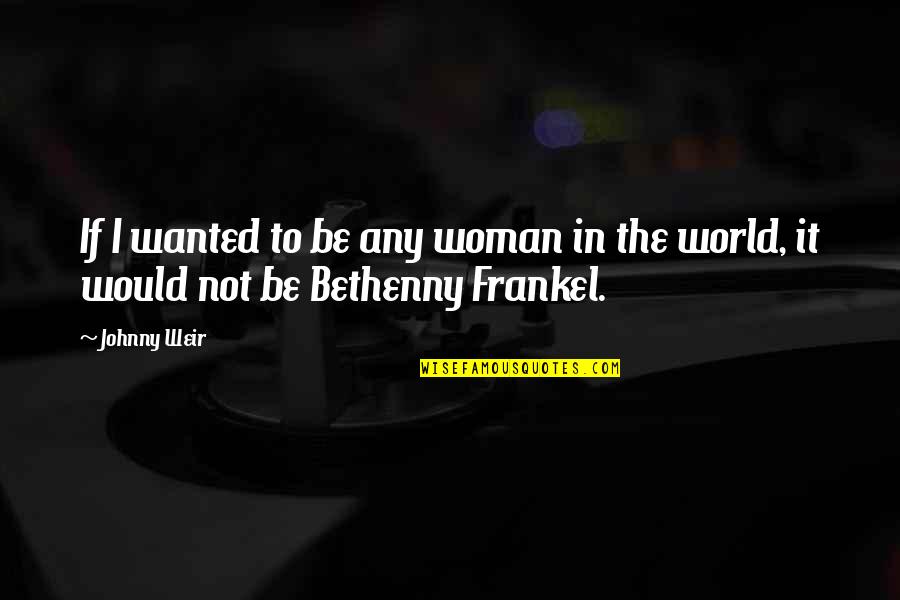 Frankel Quotes By Johnny Weir: If I wanted to be any woman in