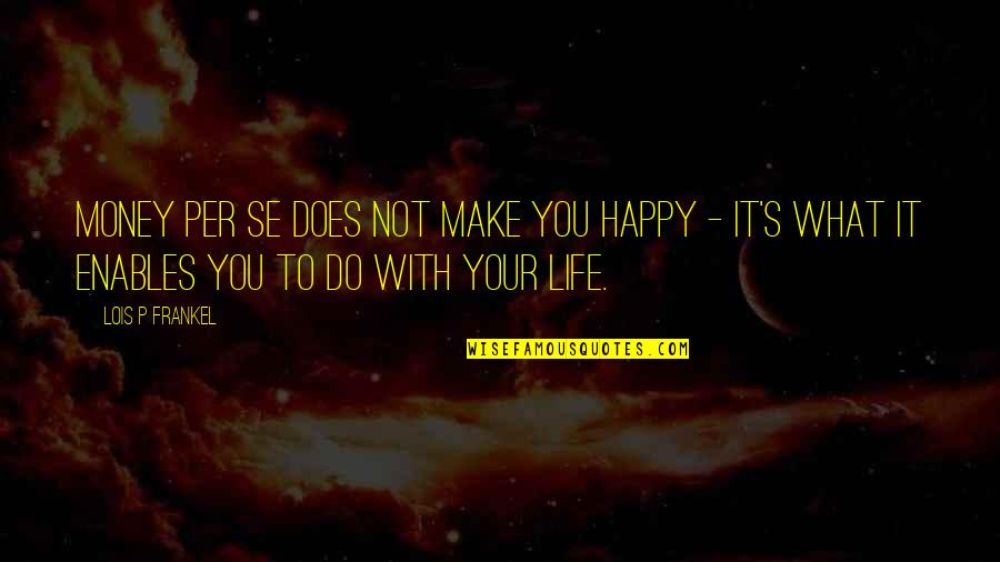Frankel Quotes By Lois P Frankel: Money per se does not make you happy Frankel Quotes By Lois P Frankel: Money per se does not make you happy