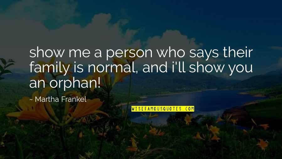 Frankel Quotes By Martha Frankel: show me a person who says their family