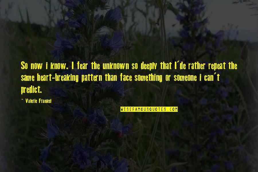 Frankel Quotes By Valerie Frankel: So now i know. I fear the unknown Frankel Quotes By Valerie Frankel: So now i know. I fear the unknown