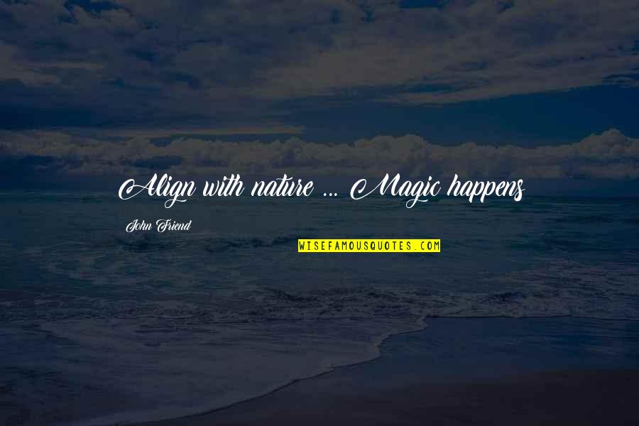 Frankelein Quotes By John Friend: Align with nature ... Magic happens