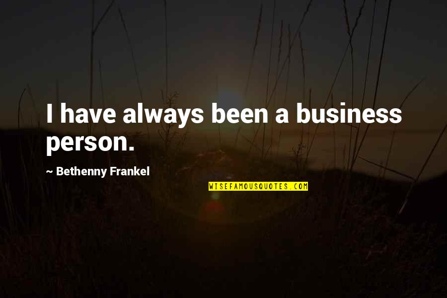 Frankel's Quotes By Bethenny Frankel: I have always been a business person.