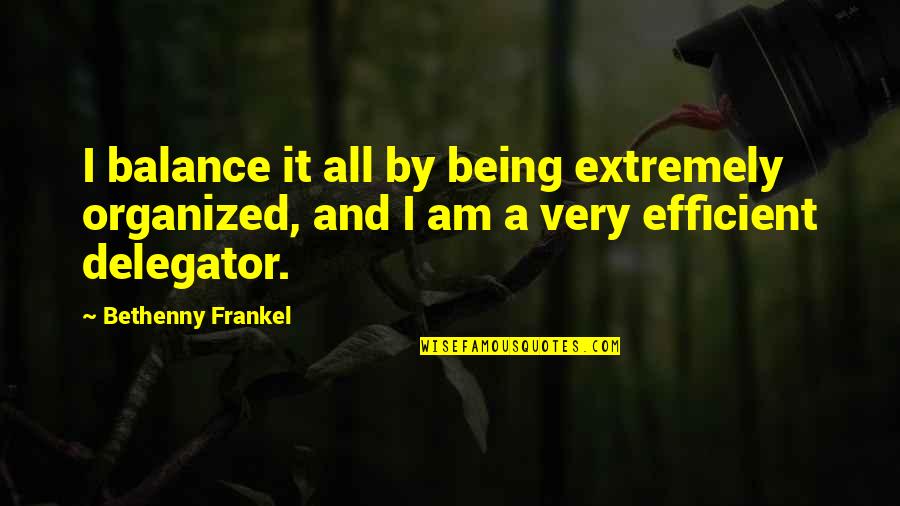Frankel's Quotes By Bethenny Frankel: I balance it all by being extremely organized,