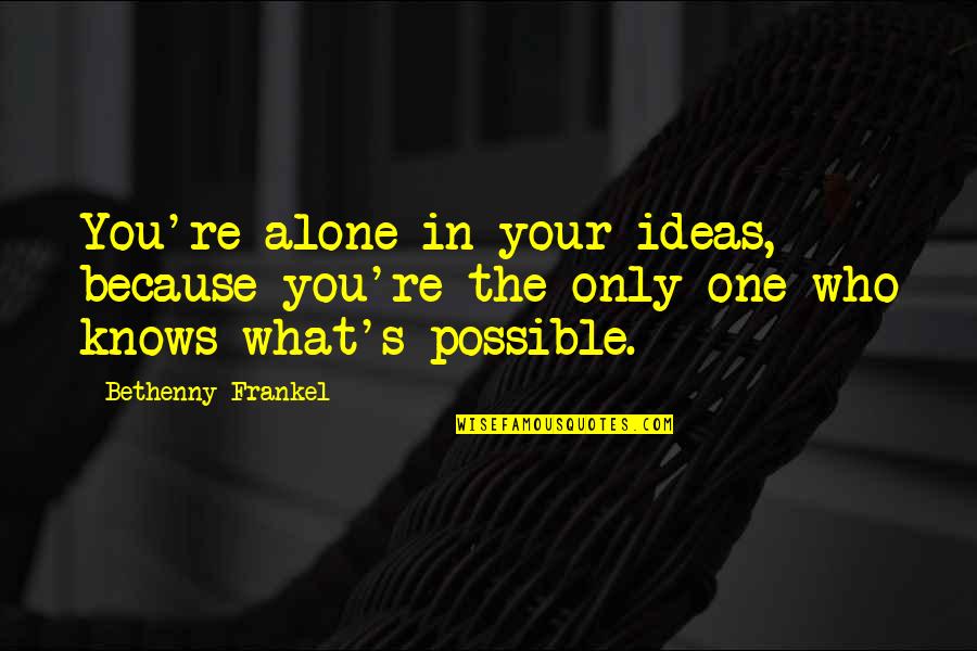 Frankel's Quotes By Bethenny Frankel: You're alone in your ideas, because you're the