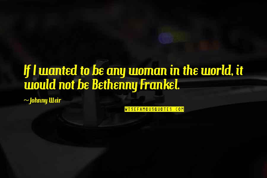 Frankel's Quotes By Johnny Weir: If I wanted to be any woman in