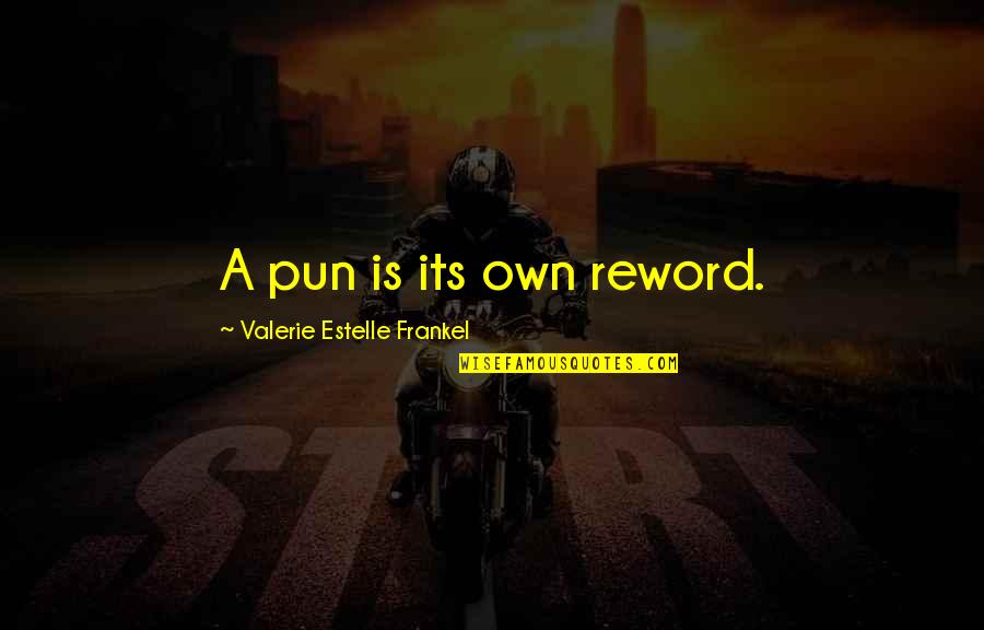 Frankel's Quotes By Valerie Estelle Frankel: A pun is its own reword.