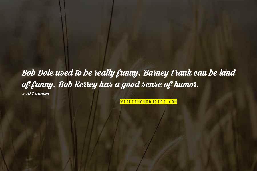 Franken Quotes By Al Franken: Bob Dole used to be really funny. Barney Franken Quotes By Al Franken: Bob Dole used to be really funny. Barney