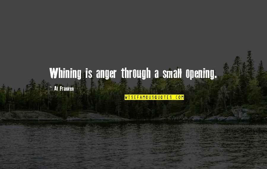 Franken Quotes By Al Franken: Whining is anger through a small opening.