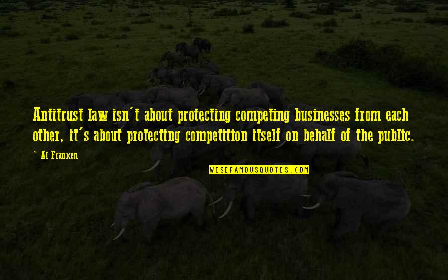 Franken Quotes By Al Franken: Antitrust law isn't about protecting competing businesses from Franken Quotes By Al Franken: Antitrust law isn't about protecting competing businesses from