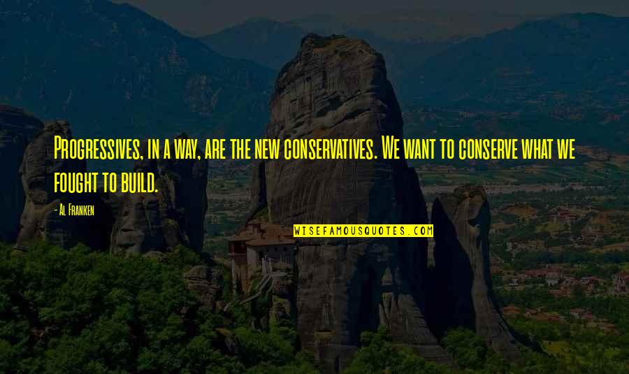 Franken Quotes By Al Franken: Progressives, in a way, are the new conservatives. Franken Quotes By Al Franken: Progressives, in a way, are the new conservatives.