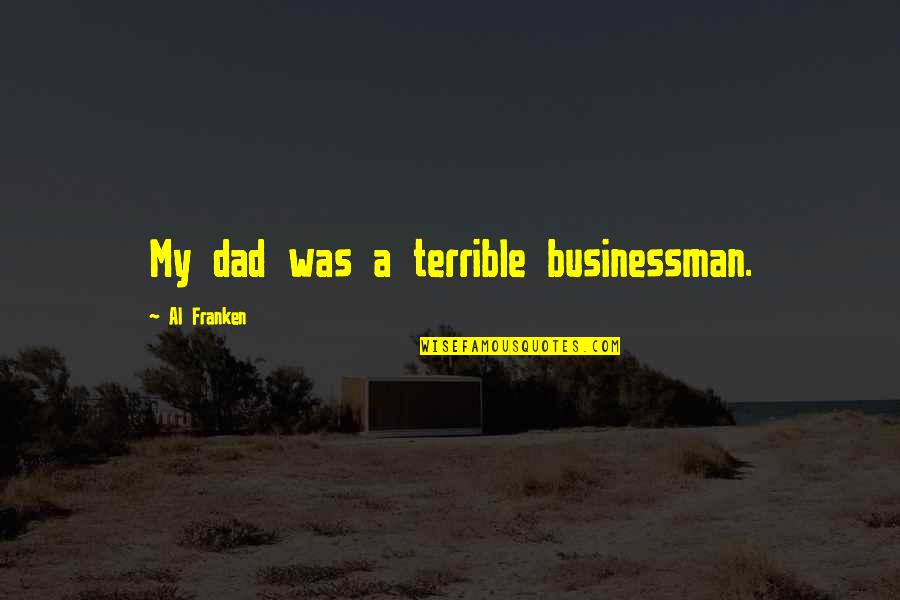 Franken Quotes By Al Franken: My dad was a terrible businessman. Franken Quotes By Al Franken: My dad was a terrible businessman.