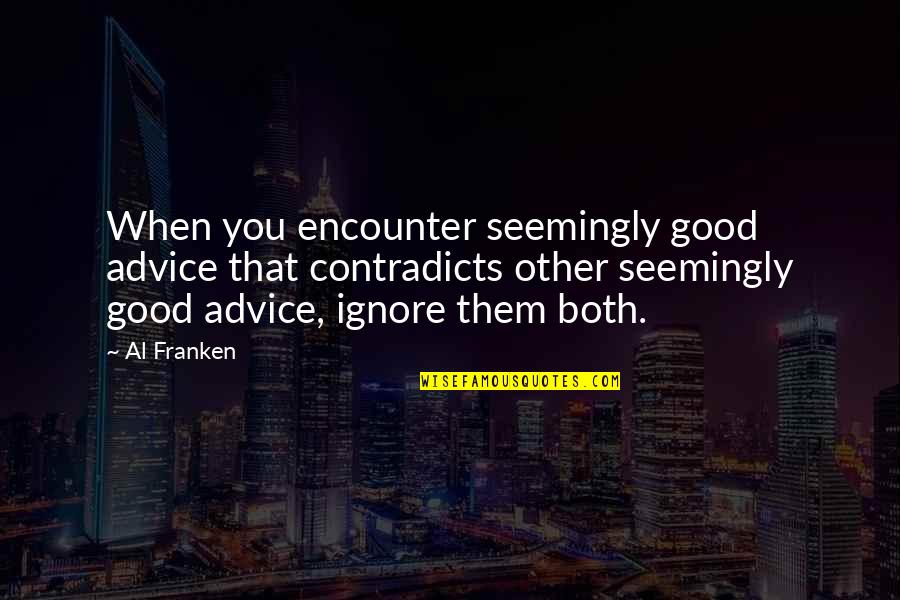 Franken Quotes By Al Franken: When you encounter seemingly good advice that contradicts