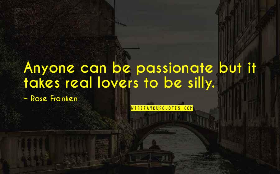 Franken Quotes By Rose Franken: Anyone can be passionate but it takes real