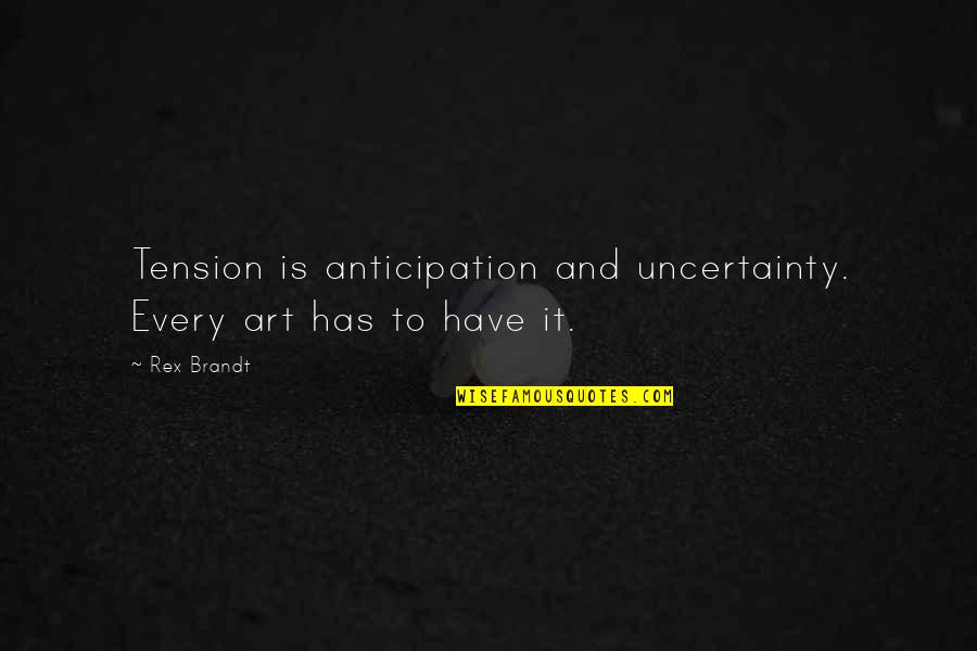 Frankenau Quotes By Rex Brandt: Tension is anticipation and uncertainty. Every art has