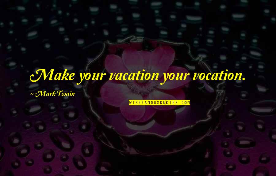 Frankenberger Associates Quotes By Mark Twain: Make your vacation your vocation.