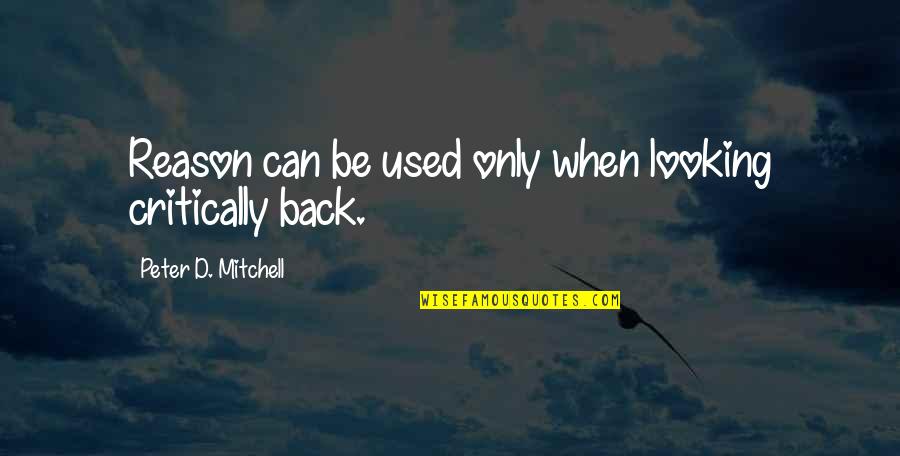 Frankenberger Quotes By Peter D. Mitchell: Reason can be used only when looking critically Frankenberger Quotes By Peter D. Mitchell: Reason can be used only when looking critically