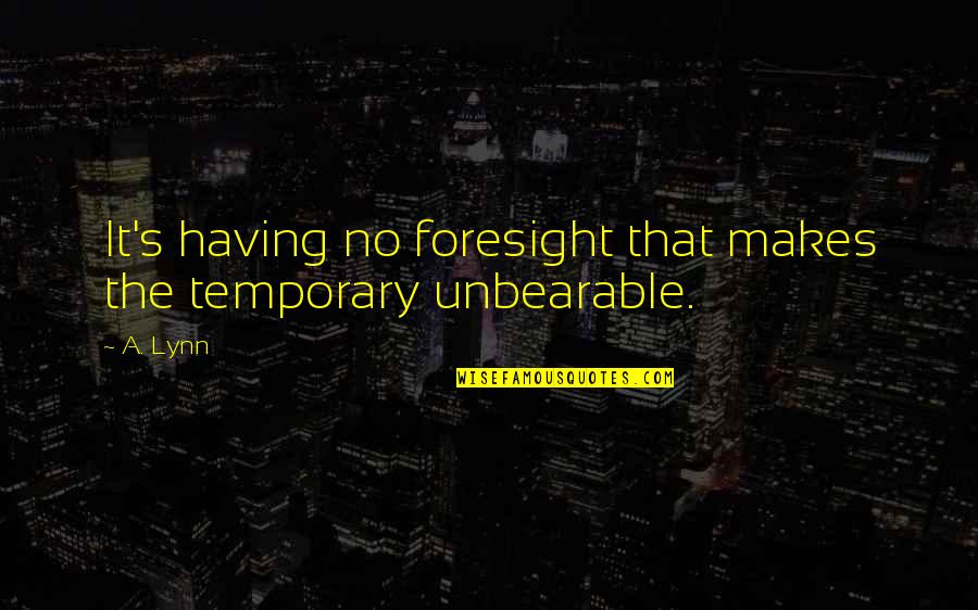 Frankenburg Agency Quotes By A. Lynn: It's having no foresight that makes the temporary
