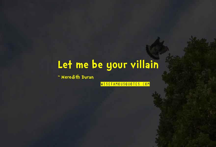 Frankenfield Garage Quotes By Meredith Duran: Let me be your villain Frankenfield Garage Quotes By Meredith Duran: Let me be your villain