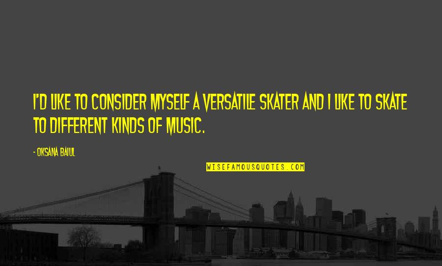 Frankenfield Garage Quotes By Oksana Baiul: I'd like to consider myself a versatile skater Frankenfield Garage Quotes By Oksana Baiul: I'd like to consider myself a versatile skater