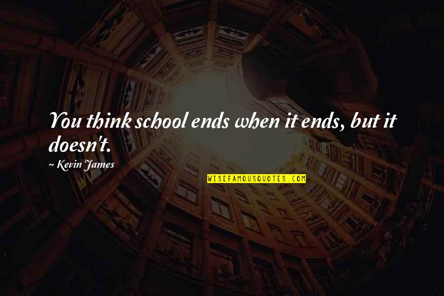 Frankenfood Quotes By Kevin James: You think school ends when it ends, but