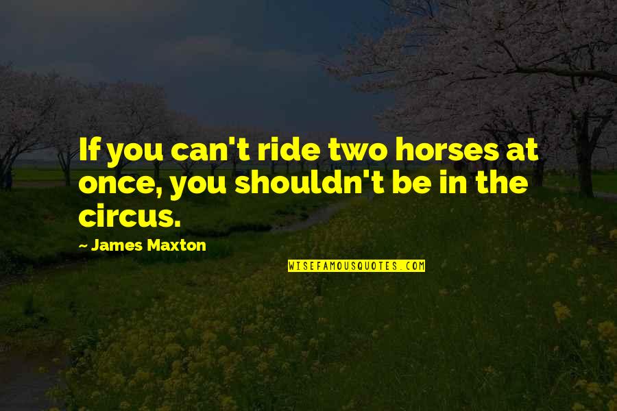 Frankenhauser Ganglion Quotes By James Maxton: If you can't ride two horses at once,
