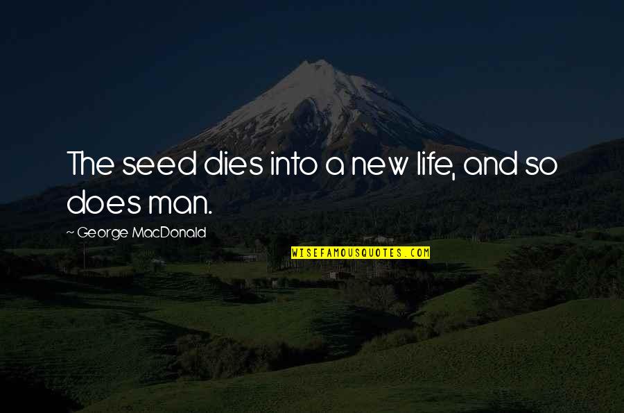 Frankenheimer The Train Quotes By George MacDonald: The seed dies into a new life, and Frankenheimer The Train Quotes By George MacDonald: The seed dies into a new life, and