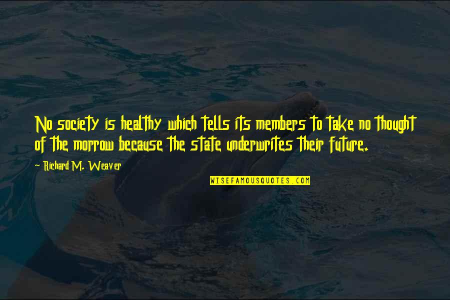 Frankenreiter On My Mind Quotes By Richard M. Weaver: No society is healthy which tells its members Frankenreiter On My Mind Quotes By Richard M. Weaver: No society is healthy which tells its members